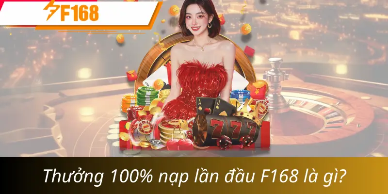 Thưởng 100% nạp lần đầu F168 là gì? Thưởng 100% nạp lần đầu F168 là gì?